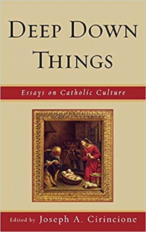  Deep Down Things: Essays on Catholic Culture 