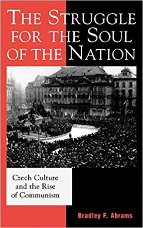  The Struggle for the Soul of the Nation: Czech Culture and the Rise of Communism (The Harvard Cold War Studies Book Series) 