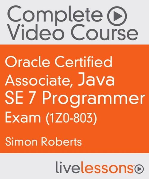 Oreilly - Oracle Certified Associate, Java SE 7 Programmer Exam (1Z0-803) Complete Video Course - 9780133926040