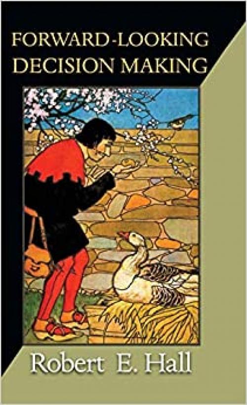  Forward-Looking Decision Making: Dynamic Programming Models Applied to Health, Risk, Employment, and Financial Stability (The Gorman Lectures in Economics) 