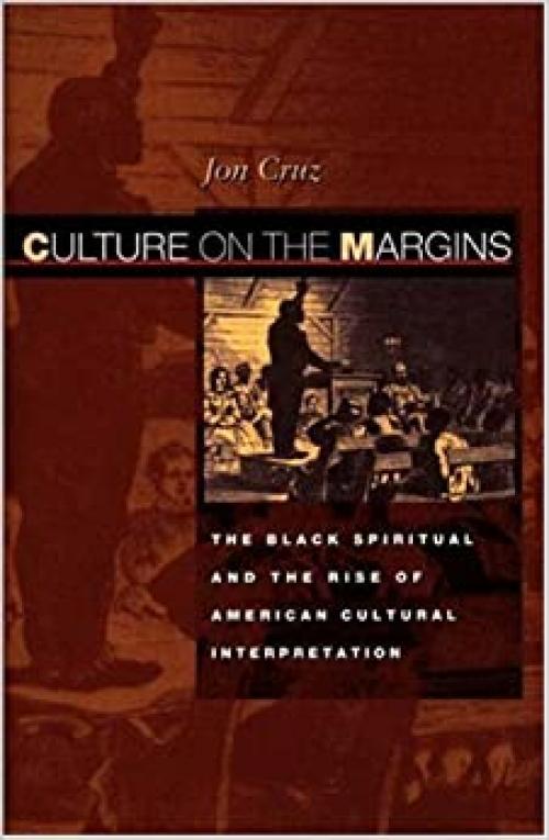  Culture on the Margins: The Black Spiritual and the Rise of American Cultural Interpretation 