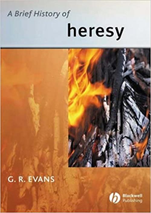  A Brief History of Heresy (Wiley Blackwell Brief Histories of Religion) 