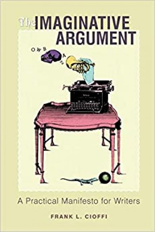  The Imaginative Argument: A Practical Manifesto for Writers 