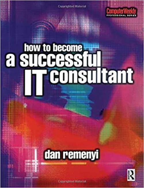  How to Become a Successful IT Consultant (Computer Weekly Professional) 