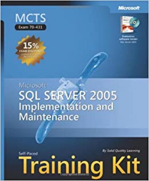  MCTS Self-Paced Training Kit (Exam 70-431): Microsoft SQL Server 2005 Implementation and Maintenance (Pro-Certification) 