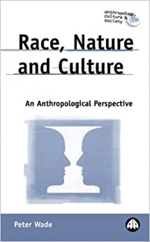  Race, Nature and Culture: An Anthropological Perspective (Anthropology, Culture and Society) 