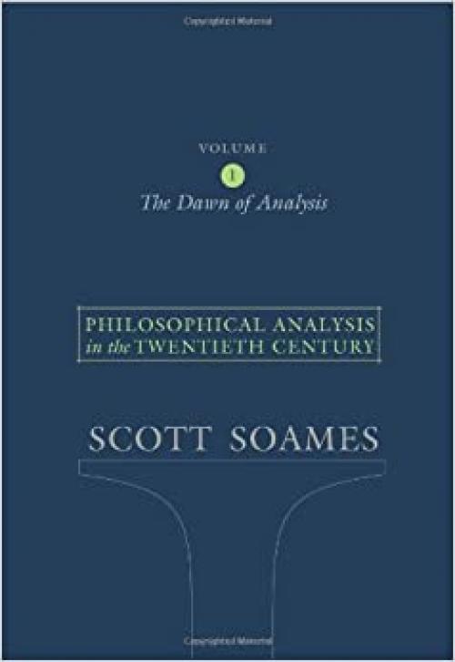  Philosophical Analysis in the Twentieth Century, Volume 1: The Dawn of Analysis 