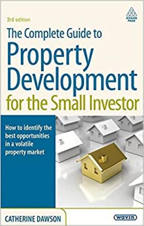  The Complete Guide to Property Development for the Small Investor. Catherine Dawson 