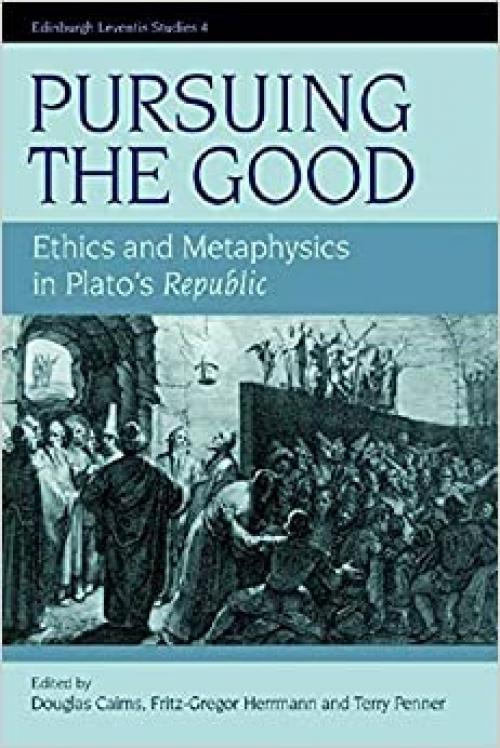  Pursuing the Good: Ethics and Metaphysics in Plato's Republic (Edinburgh Leventis Studies) 