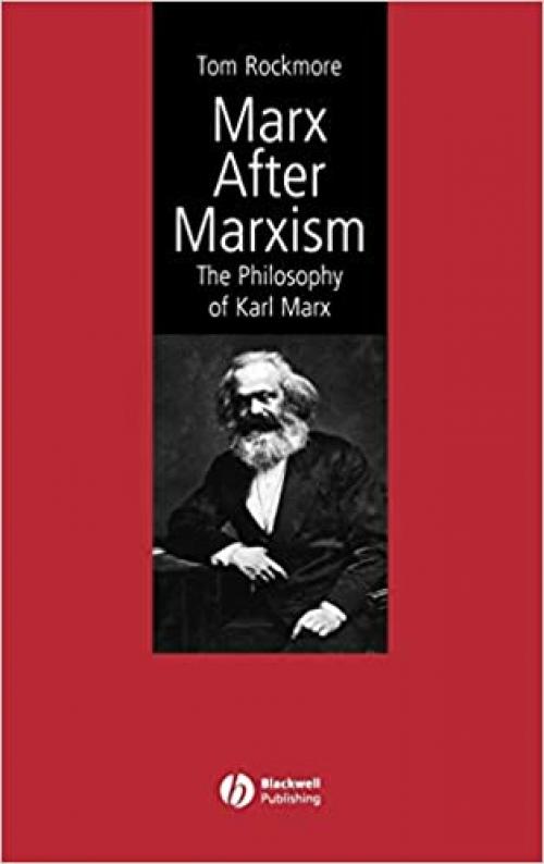  Marx After Marxism: The Philosophy of Karl Marx 