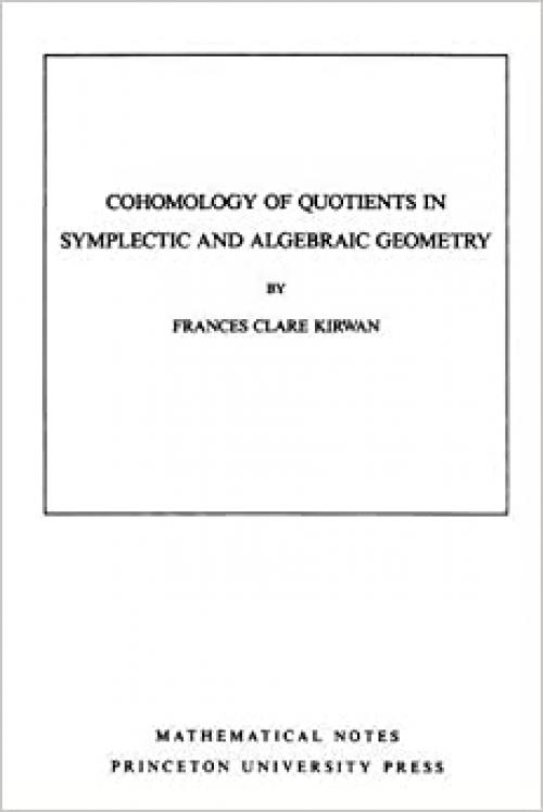  Cohomology of Quotients in Symplectic and Algebraic Geometry (Mathematical Notes, Vol. 31) (Mathematical Notes, 104) 