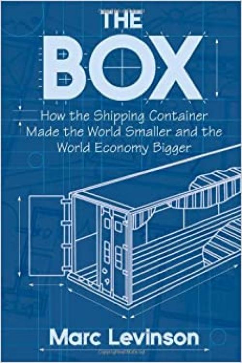  The Box: How the Shipping Container Made the World Smaller and the World Economy Bigger 