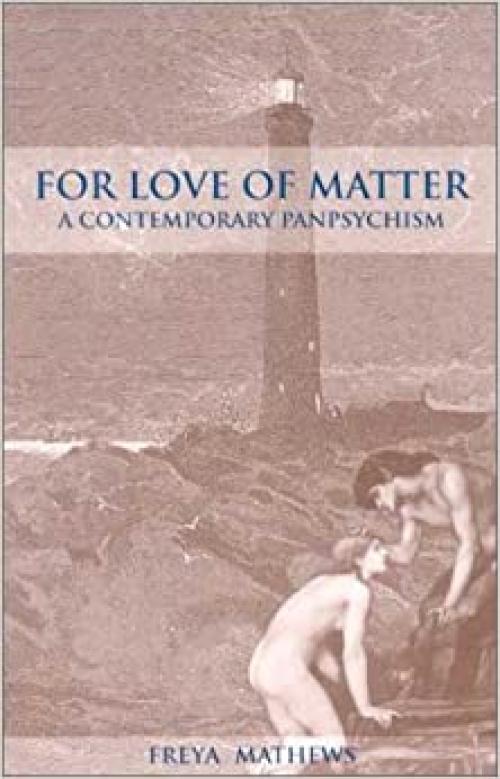  For Love of Matter: A Contemporary Panpsychism (SUNY series in Environmental Philosophy and Ethics) 