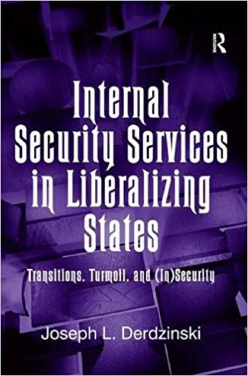  Internal Security Services in Liberalizing States: Transitions, Turmoil, and (In)Security 