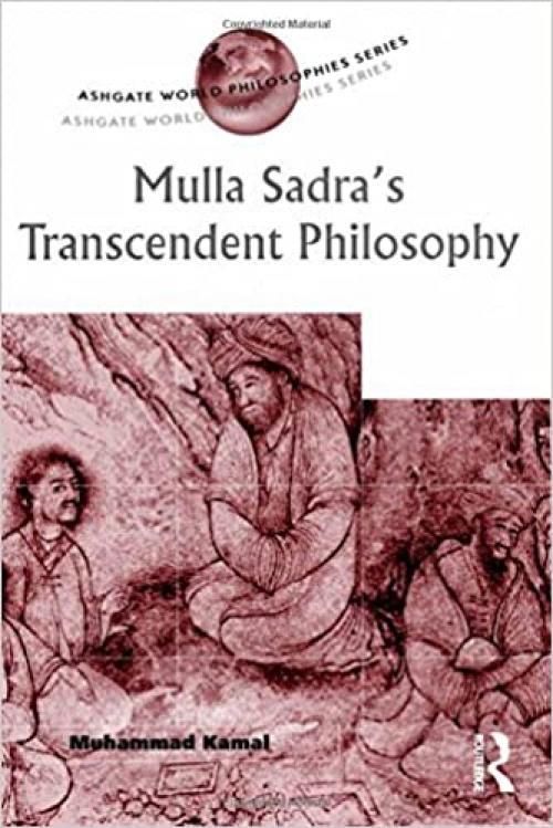  Mulla Sadra's Transcendent Philosophy (Ashgate World Philosophies Series) 