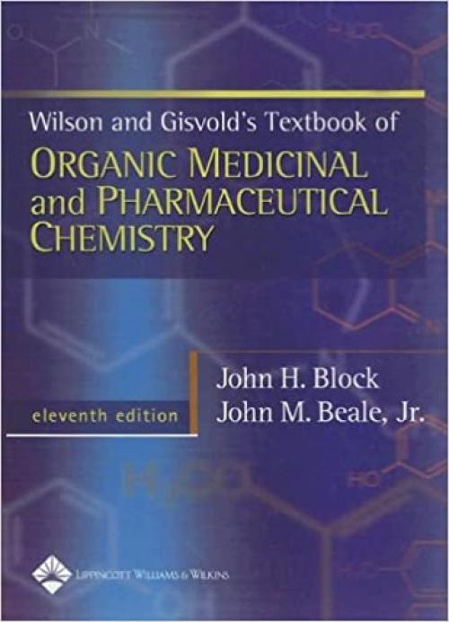  Wilson & Gisvold's Textbook of Organic Medicinal and Pharmaceutical Chemistry (WILSON AND GISVOLD'S TEXTBOOK OF ORGANIC AND PHARMACEUTICAL CHEMISTRY) 