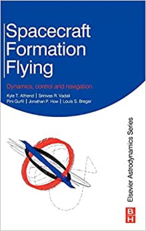  Spacecraft Formation Flying: Dynamics, Control and Navigation (Elsevier Astrodynamics) 