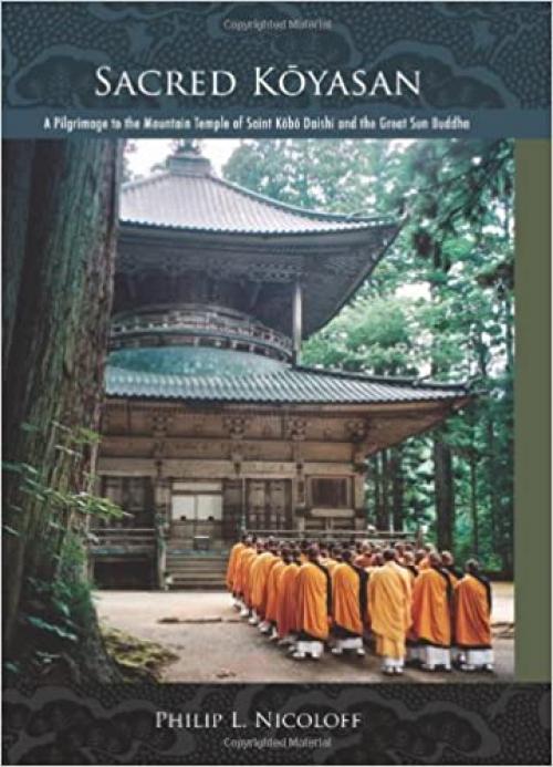  Sacred Koyasan: A Pilgrimage to the Mountain Temple of Saint Kobo Daishi and the Great Sun Buddha 