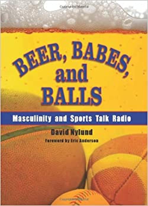  Beer, Babes, and Balls: Masculinity and Sports Talk Radio (SUNY series on Sport, Culture, and Social Relations) 