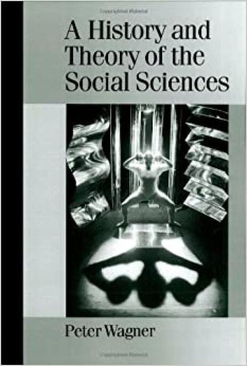  A History and Theory of the Social Sciences: Not All That Is Solid Melts into Air (Published in association with Theory, Culture & Society) 