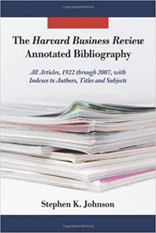  The Harvard Business Review Annotated Bibliography: All Articles, 1922 through 2007, with Indexes to Authors, Titles and Subjects 