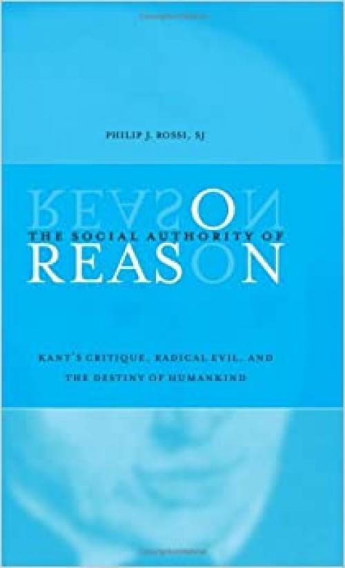  The Social Authority of Reason: Kant's Critique, Radical Evil, and the Destiny of Humankind (SUNY Series in Philosophy) 