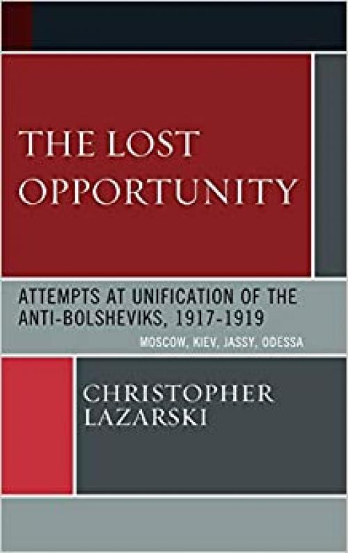  The Lost Opportunity: Attempts at Unification of the Anti-Bolsheviks:1917-1919 