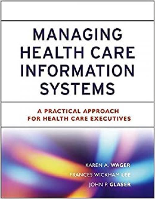  Managing Health Care Information Systems: A Practical Approach for Health Care Executives 