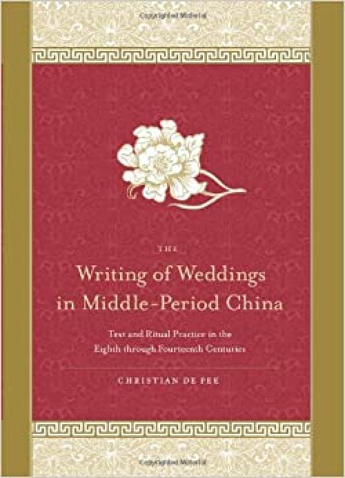  The Writing of Weddings in Middle-Period China: Text and Ritual Practice in the Eighth through Fourteenth Centuries (SUNY series in Chinese Philosophy and Culture) 