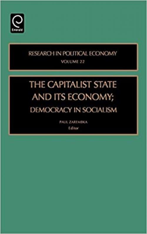  The Capitalist State and Its Economy: Democracy in Socialism, Volume 22 (Research in Political Economy) 