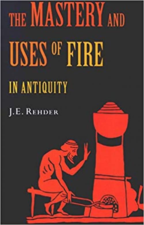  The Mastery and Uses of Fire in Antiquity 