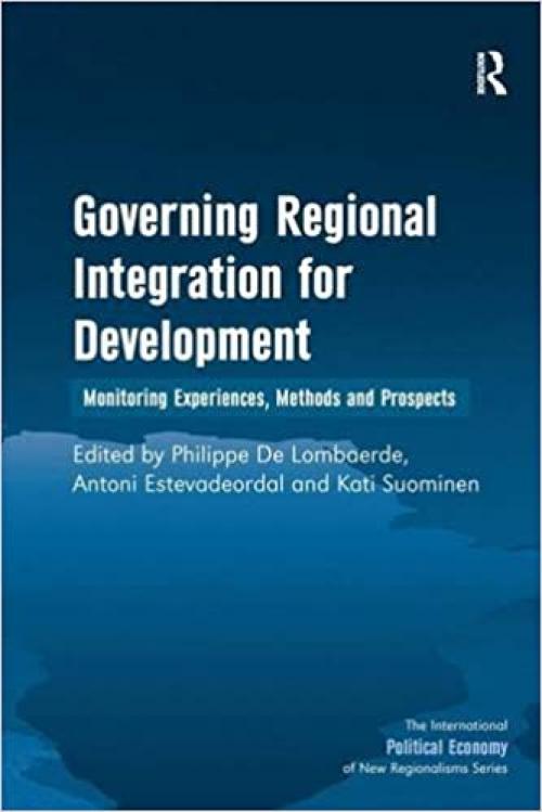  Governing Regional Integration for Development: Monitoring Experiences, Methods and Prospects (New Regionalisms Series) 