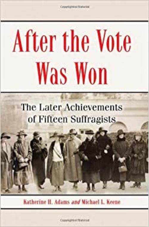  After the Vote Was Won: The Later Achievements of Fifteen Suffragists 