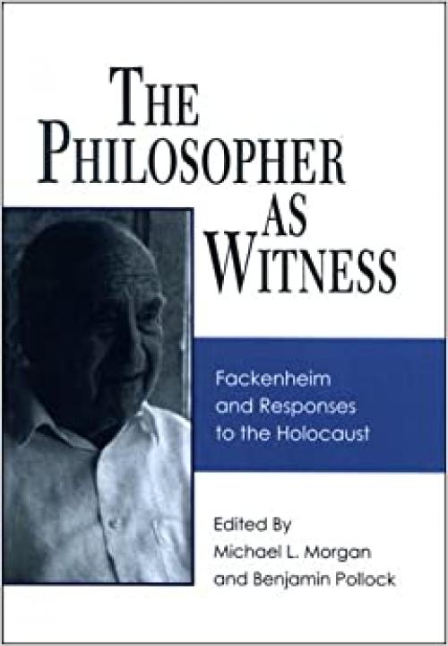  The Philosopher as Witness: Fackenheim and Responses to the Holocaust (SUNY series in Contemporary Jewish Thought) 