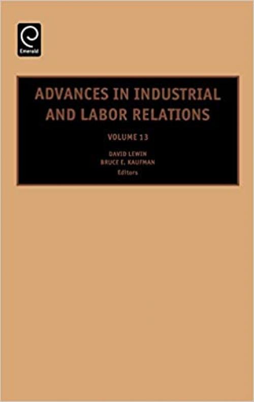  Advances in Industrial and Labor Relations, Volume 13 (Advances in Industrial and Labor Relations) 