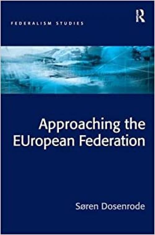  Approaching the European Federation? (Federalism Studies) 