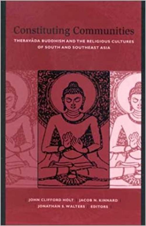  Constituting Communities: Theravada Buddhism and the Religious Cultures of South and Southeast Asia (SUNY Series in Buddhist Studies) 