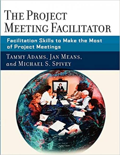  The Project Meeting Facilitator: Facilitation Skills to Make the Most of Project Meetings 