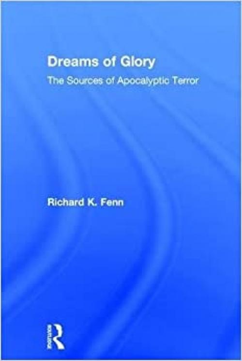  Dreams of Glory: The Sources of Apocalyptic Terror 