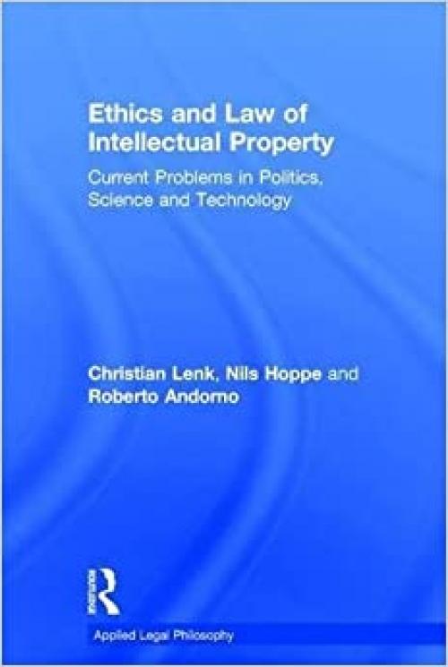  Ethics and Law of Intellectual Property: Current Problems in Politics, Science and Technology (Applied Legal Philosophy) 