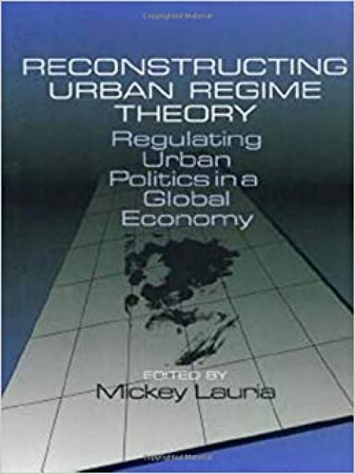  Reconstructing Urban Regime Theory: Regulating Urban Politics in a Global Economy 