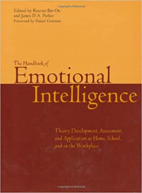  The Handbook of Emotional Intelligence : Theory, Development, Assessment, and Application at Home, School and in the Workplace 