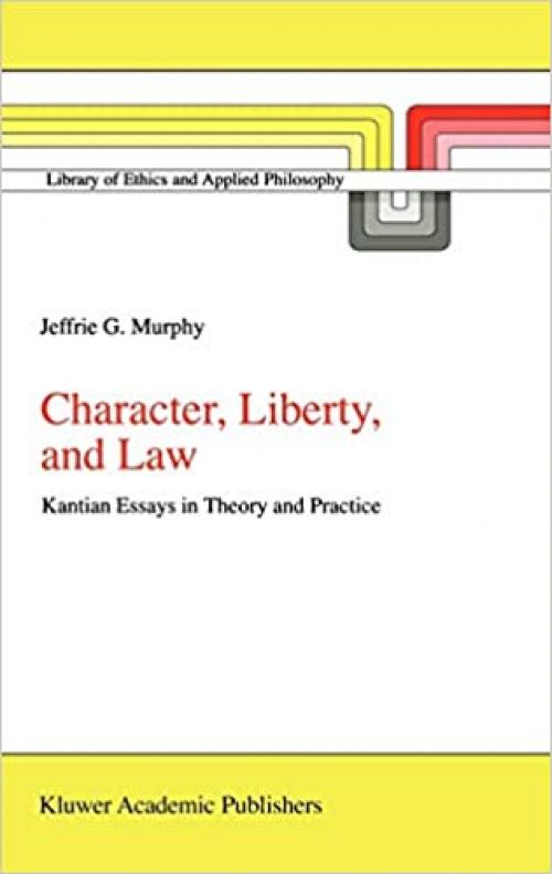  Character, Liberty and Law: Kantian Essays in Theory and Practice (Library of Ethics and Applied Philosophy (3)) 