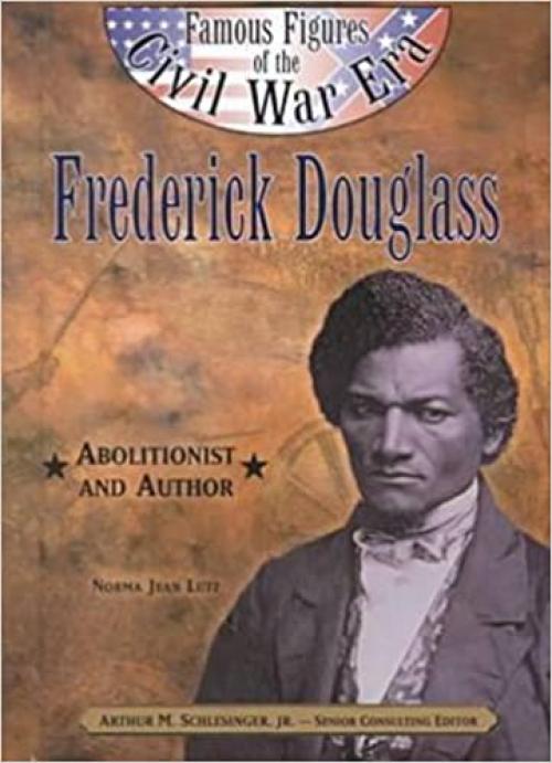  Frederick Douglass: Abolitionist and Author (Famous Figures of the Civil War Era) 