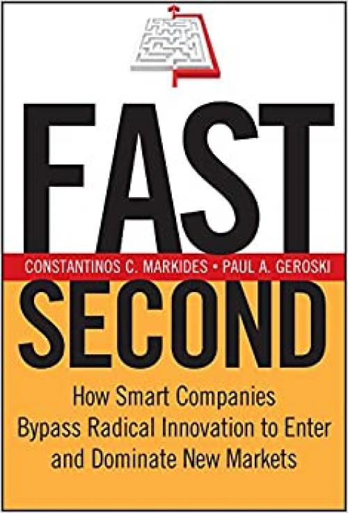  Fast Second: How Smart Companies Bypass Radical Innovation to Enter and Dominate New Markets 