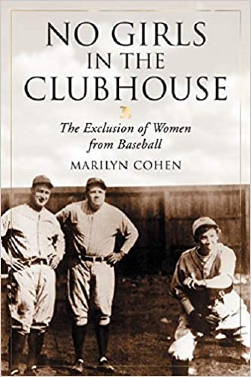  No Girls in the Clubhouse: The Exclusion of Women from Baseball 