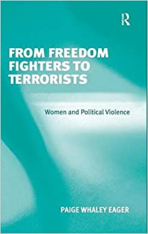  From Freedom Fighters to Terrorists: Women and Political Violence 