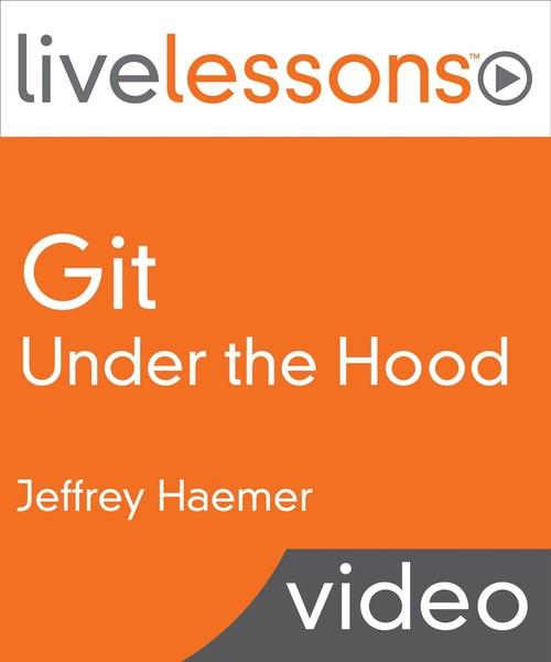 Oreilly - Git Under the Hood LiveLessons (Video Training) - 9780134133928