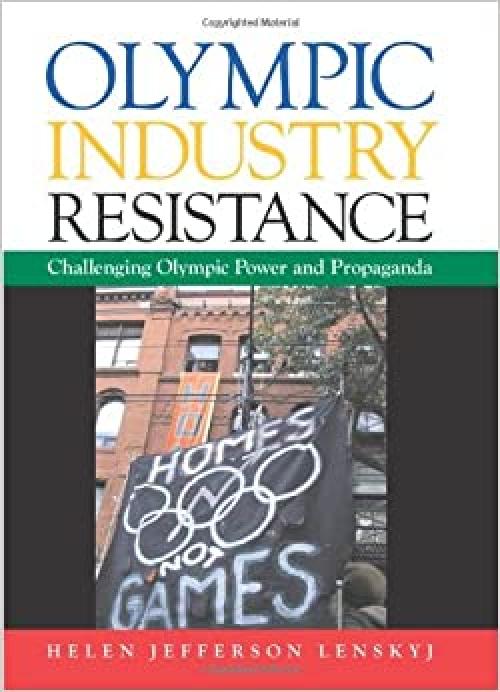  Olympic Industry Resistance: Challenging Olympic Power and Propaganda (SUNY series on Sport, Culture, and Social Relations) 