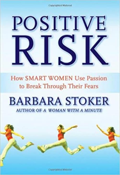  Positive Risk: How Smart Women Use Passion to Break Through Their Fears 